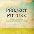 Project Future, The Inside Story Behind the Creation of Walt Disney World Though I may not be able to rattle off names, dates and facts as succinctly as some Disneyphiles, my love of all things historical within the Walt Disney Company is no less great. So I was quite excited when I was given a copy of Chad Denver Emerson‘s new book...